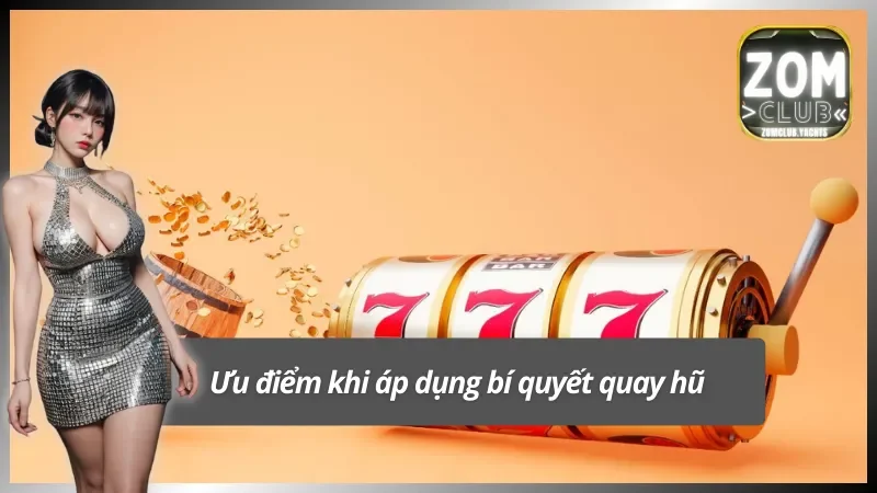 Hàng loạt ưu điểm xịn khi áp dụng bí quyết để quay hũ