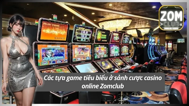 Trải nghiệm toàn bộ tựa game ở casino Zomclub 