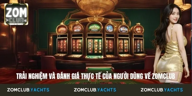 Trải nghiệm và đánh giá thực tế của người dùng về Zomclub