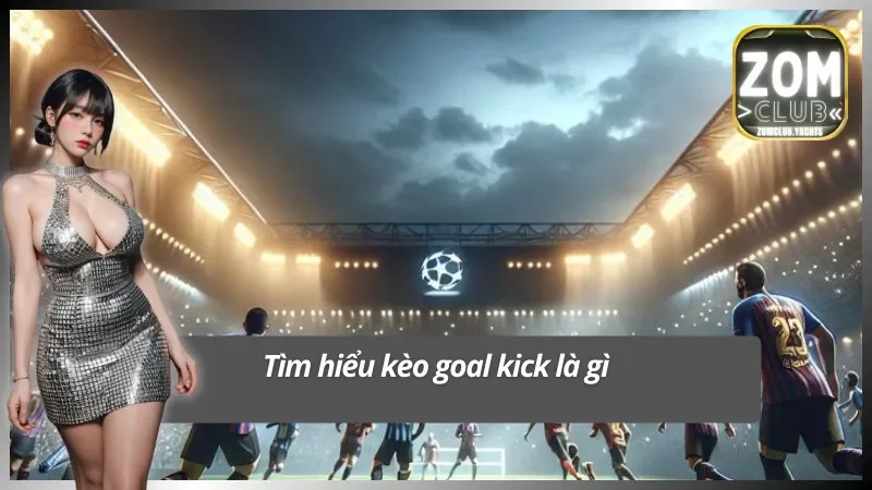 Kèo goal kick là gì trong cá cược bóng đá?